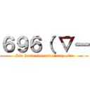 ６９６（ ▽ー (Six hundreds and ninety-six)