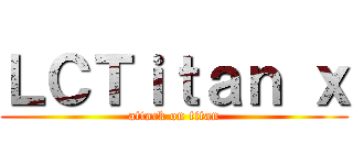 ＬＣＴｉｔａｎ ｘ (attack on titan)