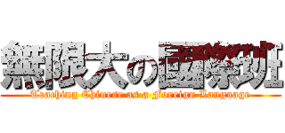 無限大の國際班 (Teaching Chinese as a Foreign Language)