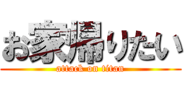 お家帰りたい (attack on titan)