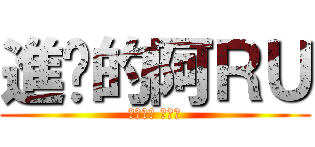 進擊的阿ＲＵ (來阿來阿 怕你咪)