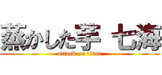 蒸かした芋 七海 (attack on titan)