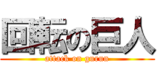 回転の巨人 (attack on gurun)