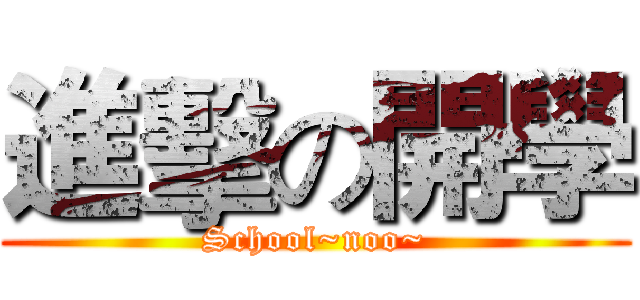進擊の開學 (School~noo~)
