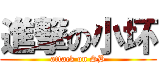 進撃の小坏 (attack on SB)