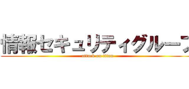 情報セキュリティグループ (attack on titan)