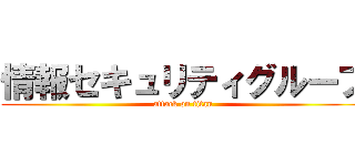 情報セキュリティグループ (attack on titan)