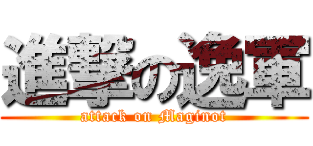 進撃の逸軍 (attack on Maginot)