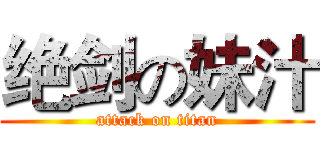 绝剑の妹汁 (attack on titan)