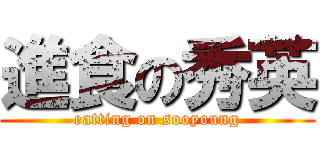 進食の秀英 (eatting on sooyoung)