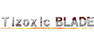 Ｔｉｚｏｘｉｃ ＢＬＡＤＥ (Dead Man Brigade)