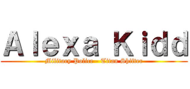 Ａｌｅｘａ Ｋｉｄｄ (Military Police - Titan Shifter)