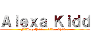 Ａｌｅｘａ Ｋｉｄｄ (Military Police - Titan Shifter)