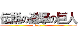 伝説の進撃の巨人 (attack on titan)