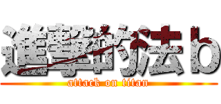 進撃的法ｂ (attack on titan)