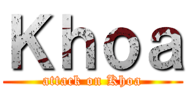 Ｋｈｏａ (attack on Khoa)