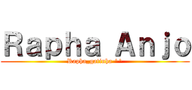 Ｒａｐｈａ Ａｎｊｏ (Rapha_gatinha ^^)