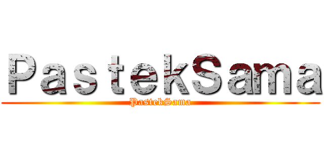 ＰａｓｔｅｋＳａｍａ (PastekSama)