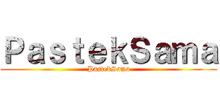 ＰａｓｔｅｋＳａｍａ (PastekSama)