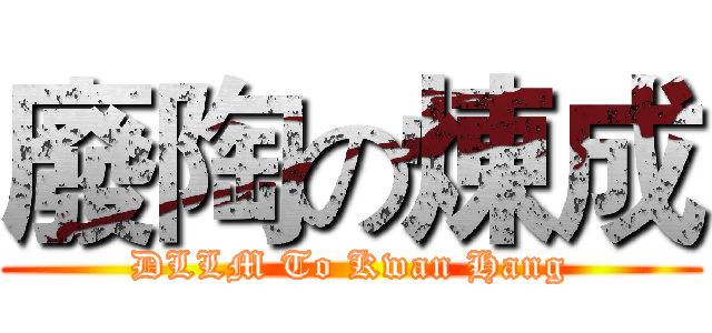 廢陶の煉成 (DLLM To Kwan Hang)