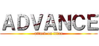 ＡＤＶＡＮＣＥ (attack on titan)