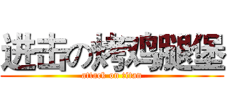 进击の烤鸡腿堡 (attack on titan)