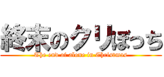 終末のクリぼっち (The end of alone in Christmas)