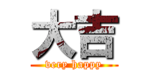 大吉 (very happy)