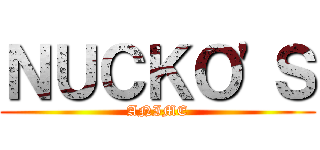 ＮＵＣＫＯ'Ｓ (ANIME)