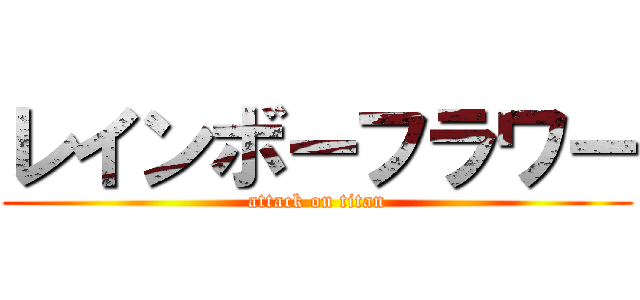 レインボーフラワー (attack on titan)