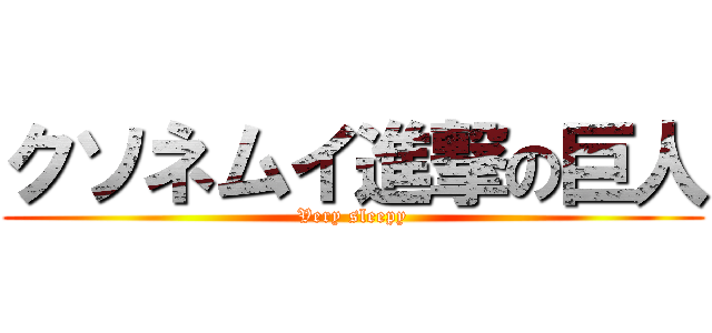 クソネムイ進撃の巨人 (Very sleepy)