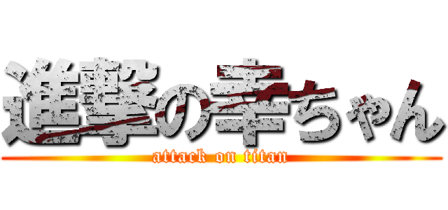 進撃の幸ちゃん (attack on titan)