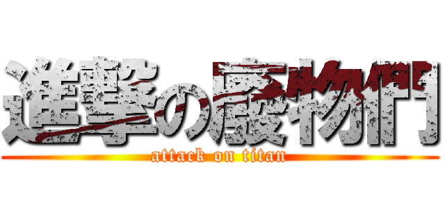 進撃の廢物們 (attack on titan)