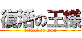 復活の王様 (rebirth on king)