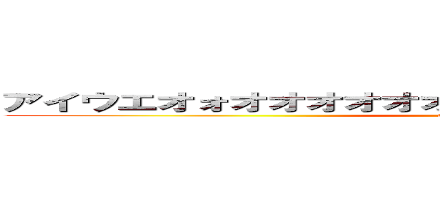 アイウエオォオオオオオオオオオオオオオオオオオオオ (attack on titan)