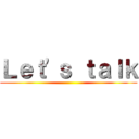 Ｌｅｔ'ｓ ｔａｌｋ ()