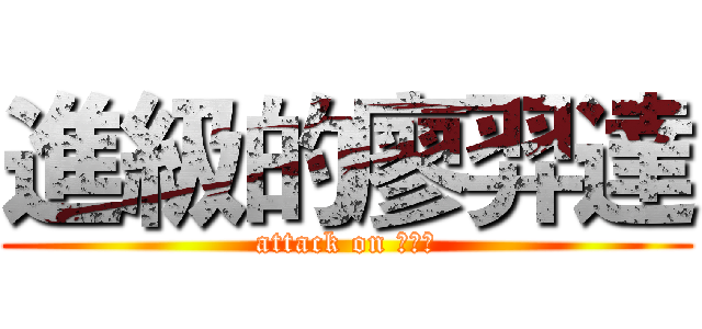 進級的廖羿達 (attack on 廖羿達)