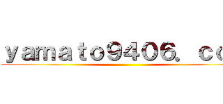ｙａｍａｔｏ９４０６．ｃｏｍ ()