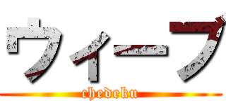 ウィーブ (chedeku)