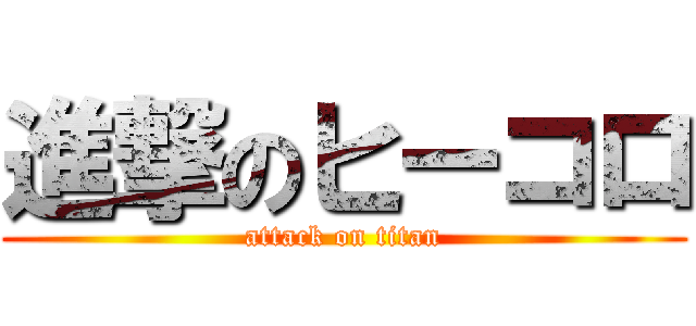 進撃のヒーコロ (attack on titan)