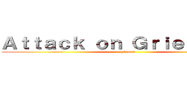 Ａｔｔａｃｋ ｏｎ Ｇｒｉｅｚｍａｎｎ (girona)