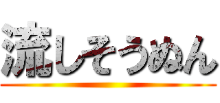 流しそうぬん ()