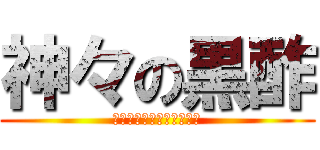 神々の黒酢 (荒らしの神に漏れァなるッ)