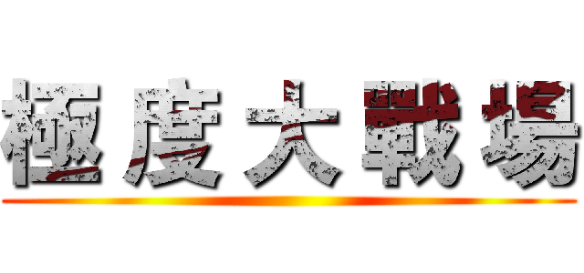 極 度 大 戰 場 ()