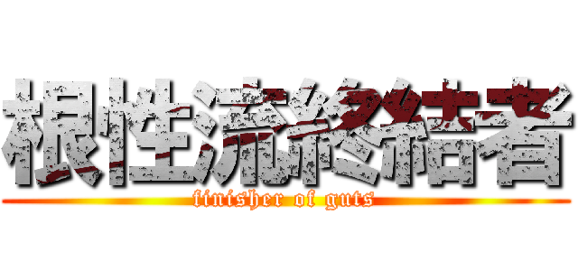 根性流終結者 (finisher of guts)