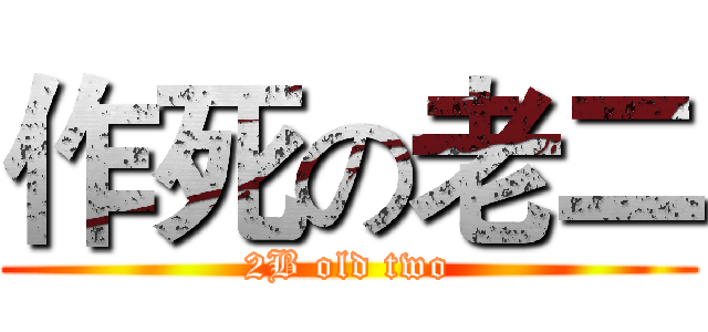 作死の老二 (2B old two)