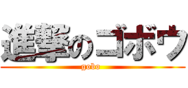進撃のゴボウ (gobo )