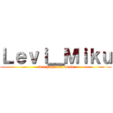 Ｌｅｖｉ＿Ｍｉｋｕ (is a huge fkn weeb)