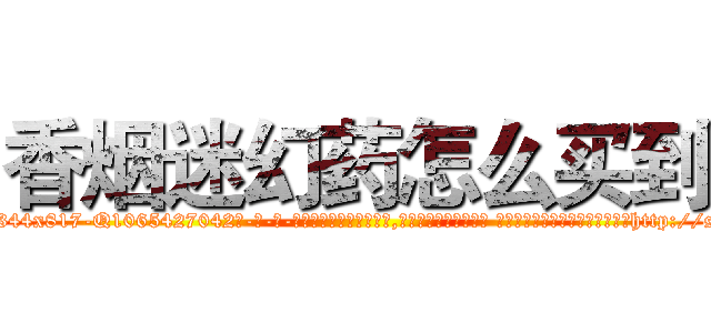 香烟迷幻药怎么买到 (香烟迷幻药怎么买到【电-话151x68344x817-Q1065427042元-吉-药-业】我们做的是长期生意,靠的是老客户长期支持 香烟迷幻药怎么买到在发表了一篇http://sngk.net/CPzIHY

参考消息网我们做的是长期生意,靠的是老客户长期支持也许我们早该意识到，就连鲍勃·霍斯金斯（金球奖戏剧类电影男主角 
)