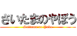 さいたまのやぼう (Saitama no Yabo)